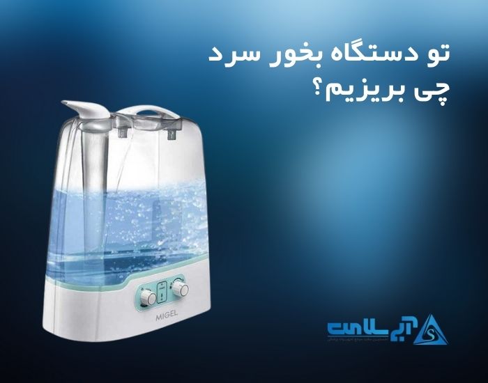تو دستگاه بخور سرد چی بریزیم؟